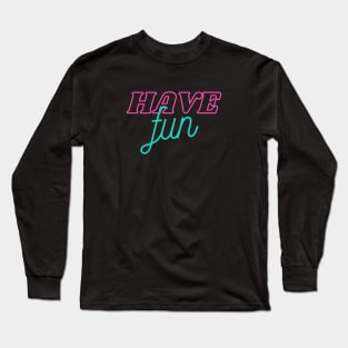 Have Fun Long Sleeve T-Shirt